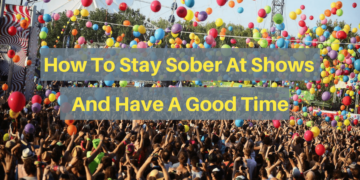 How To Stay Sober At Shows And Have A Good Time